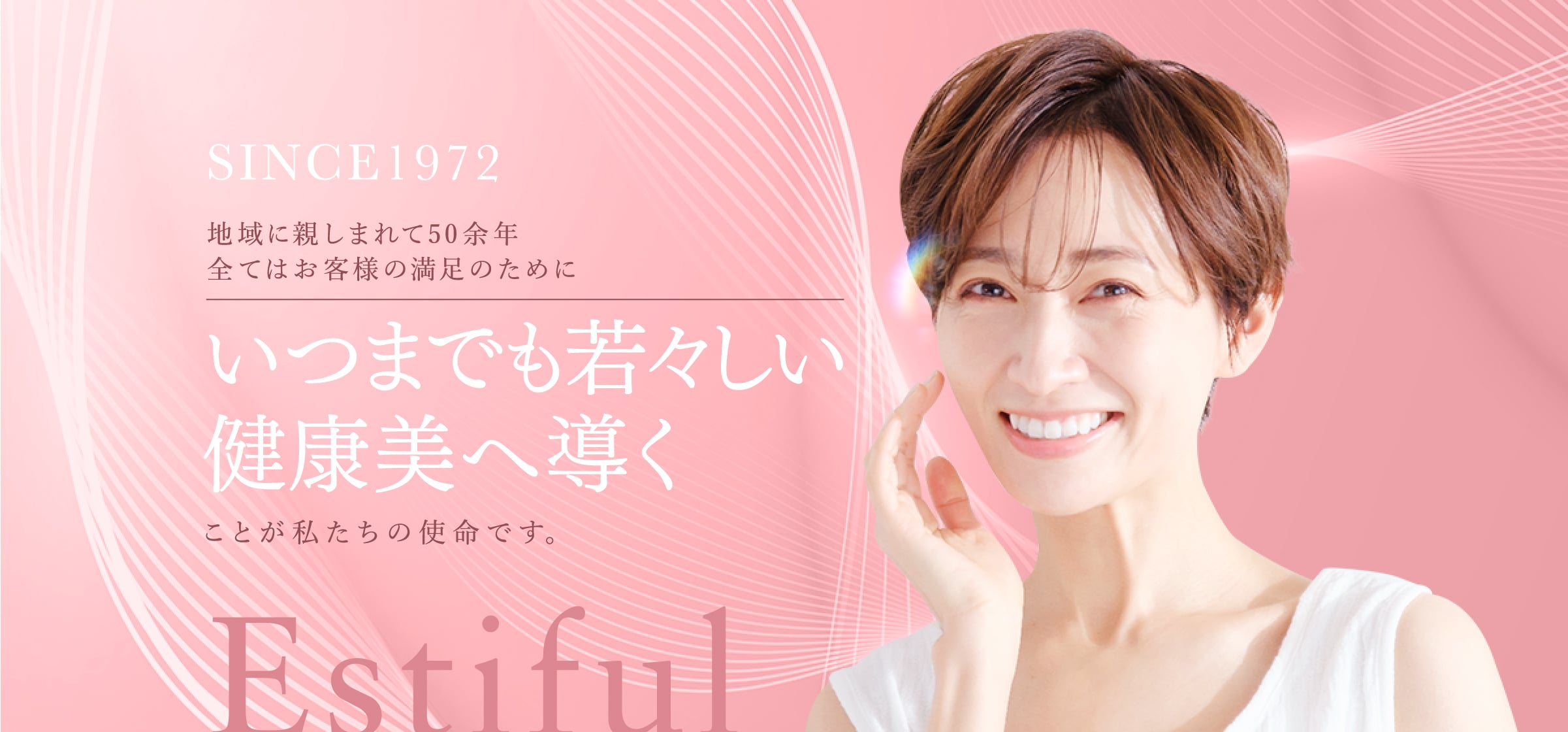 地域に親しまれて50余年全てはお客様の満足のためにいつまでも若々しい健康美へ導くことが私たちの使命です。Estiful